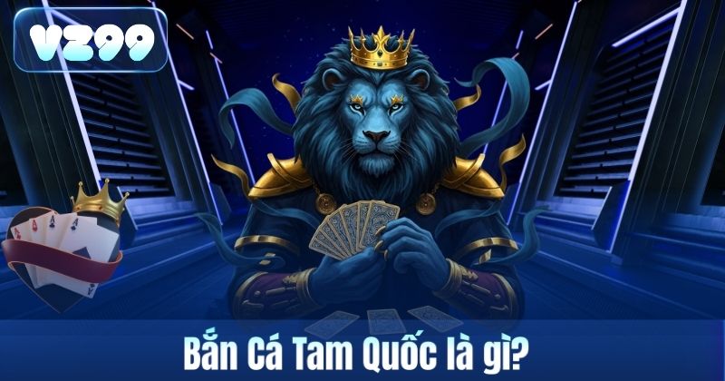 Bắn Cá Tam Quốc là gì?