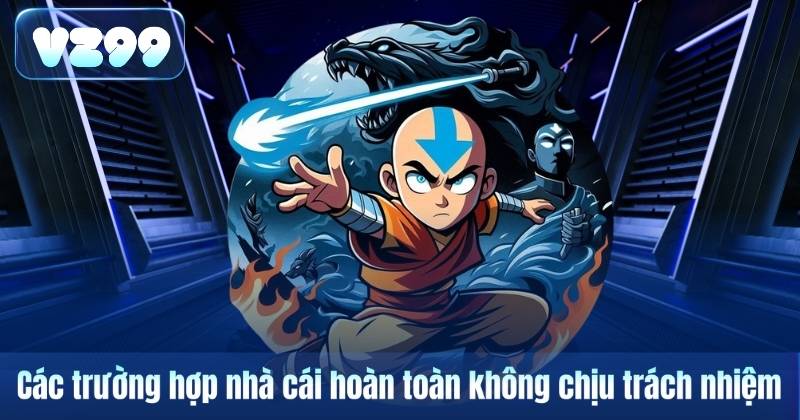 Các trường hợp nhà cái hoàn toàn không chịu trách nhiệm