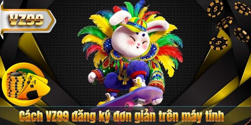 Cách VZ99 đăng ký đơn giản trên máy tính