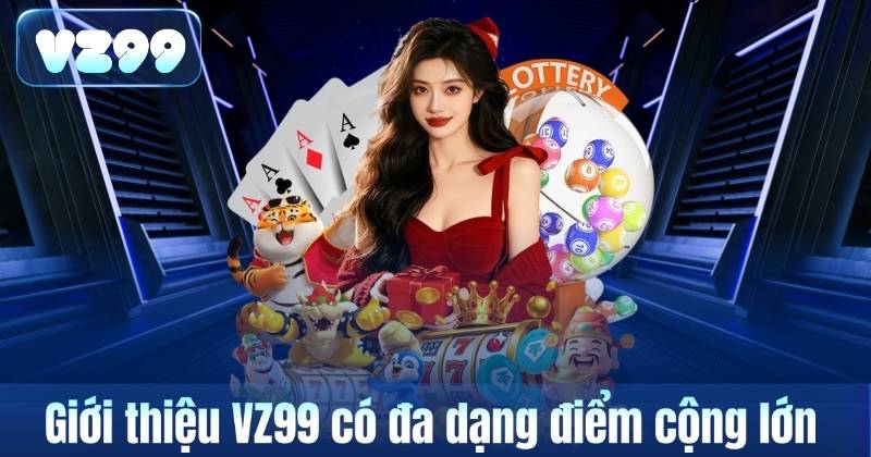 Giới thiệu VZ99 có đa dạng điểm cộng lớn