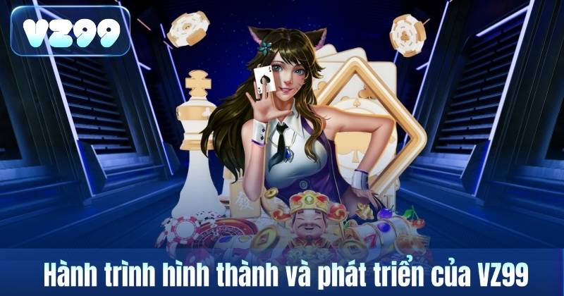 Hành trình hình thành và phát triển của VZ99
