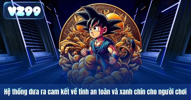 Hệ thống đưa ra cam kết về tính an toàn và xanh chín cho người chơi