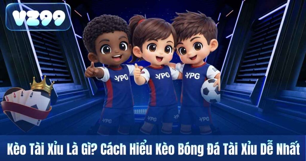 Kèo Tài Xỉu Là Gì? Cách Hiểu Kèo Bóng Đá Tài Xỉu Dễ Nhất