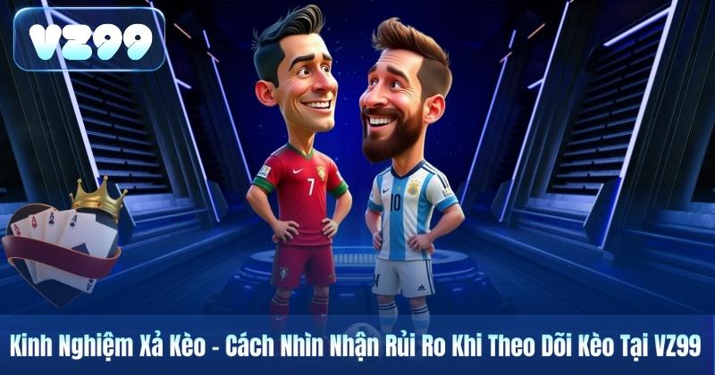Kinh Nghiệm Xả Kèo – Cách Nhìn Nhận Rủi Ro Khi Theo Dõi Kèo Tại VZ99