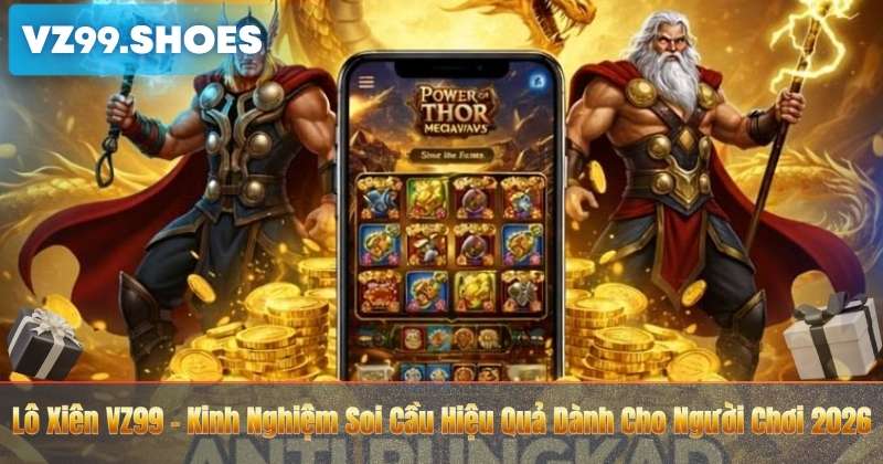 Lô Xiên VZ99 – Kinh Nghiệm Soi Cầu Hiệu Quả Dành Cho Người Chơi 2026