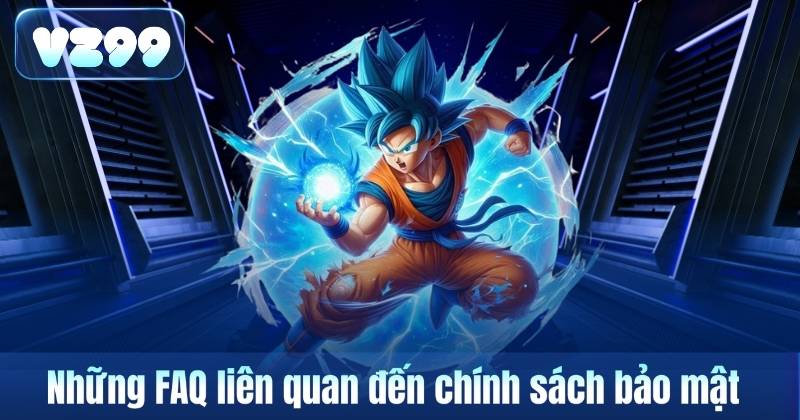 Những FAQ liên quan đến chính sách bảo mật