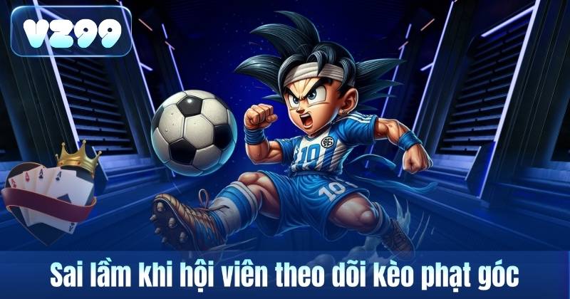 Sai lầm khi hội viên theo dõi kèo phạt góc