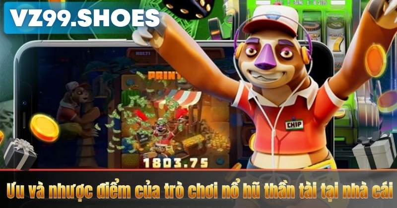 Nổ Hũ Thần Tài VZ99 – Quay Thưởng Rinh Quà Siêu Khủng 6 Ưu và nhược điểm của trò chơi nổ hũ thần tài tại nhà cái